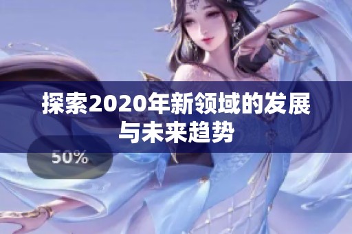 探索2020年新领域的发展与未来趋势