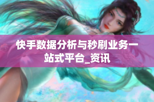 快手数据分析与秒刷业务一站式平台_资讯
