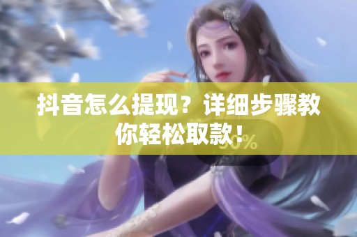 抖音怎么提现？详细步骤教你轻松取款！