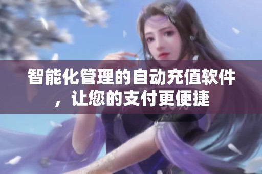 智能化管理的自动充值软件，让您的支付更便捷