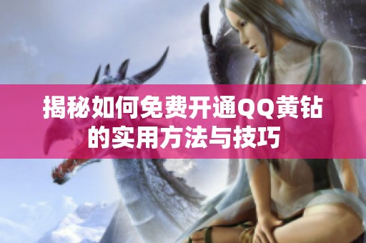 揭秘如何免费开通QQ黄钻的实用方法与技巧