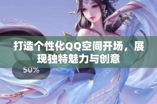 打造个性化QQ空间开场，展现独特魅力与创意