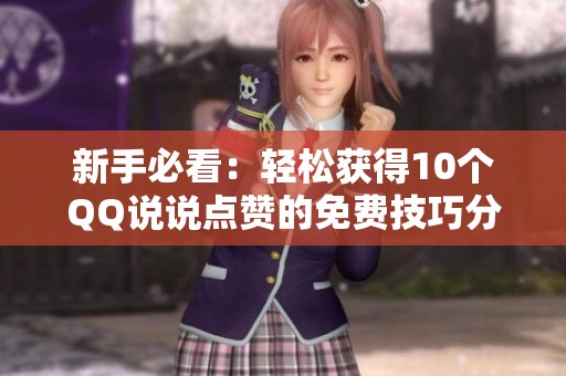 新手必看:轻松获得10个QQ说说点赞的免费技巧分享 新手必看:轻松获得10个QQ说说点赞的免费技巧分享