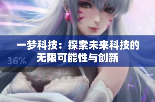 一梦科技：探索未来科技的无限可能性与创新
