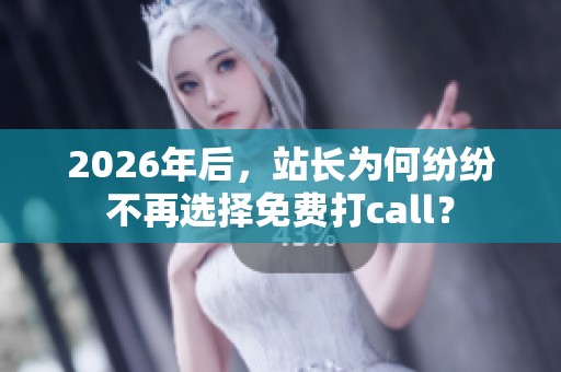 2026年后,站长为何纷纷不再选择免费打call? 2026年后,站长为何纷纷不再选择免费打call?
