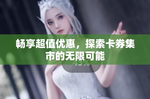 畅享超值优惠，探索卡券集市的无限可能