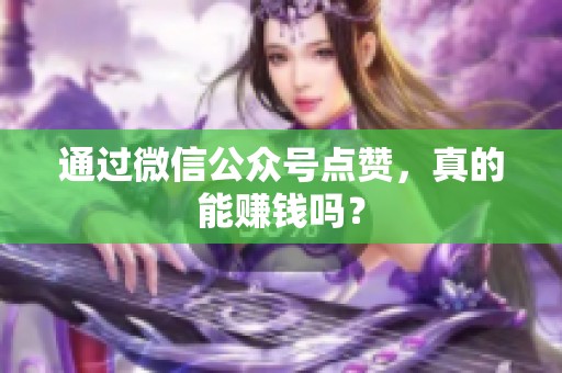 通过微信公众号点赞,真的能赚钱吗? 通过微信公众号点赞,真的能赚钱吗?