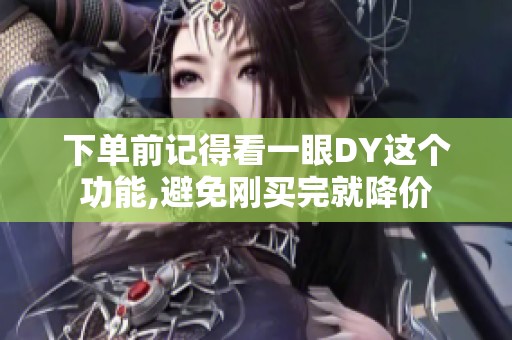 下单前记得看一眼DY这个功能,避免刚买完就降价