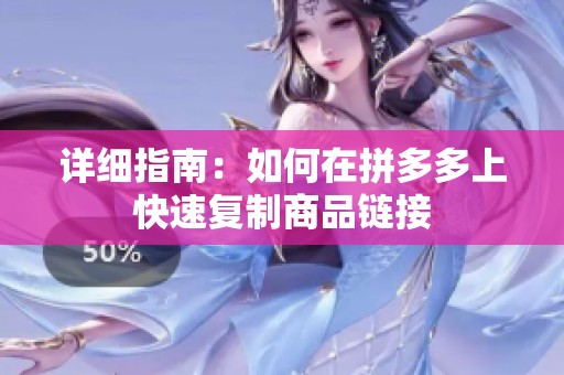 详细指南:如何在拼多多上快速复制商品链接 详细指南:如何在拼多多上快速复制商品链接