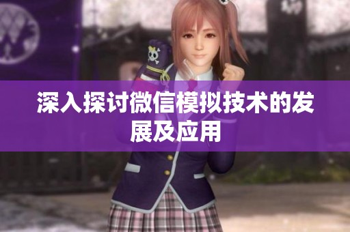 深入探讨微信模拟技术的发展及应用