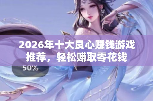 2026年十大良心赚钱游戏推荐,轻松赚取零花钱 2026年十大良心赚钱游戏推荐,轻松赚取零花钱