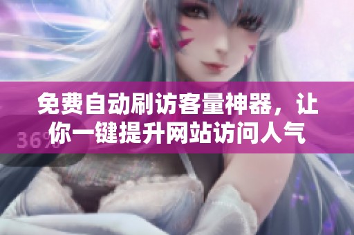 免费自动刷访客量神器,让你一键提升网站访问人气 免费自动刷访客量神器,让你一键提升网站访问人气