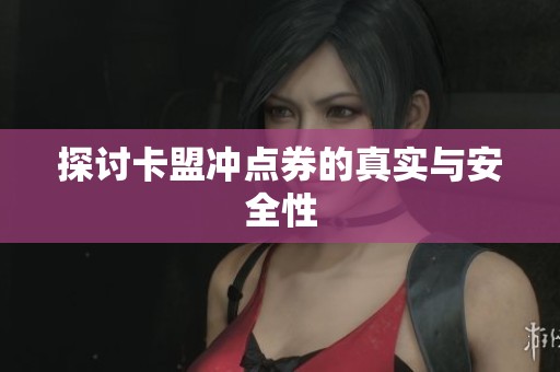 探讨卡盟冲点券的真实与安全性