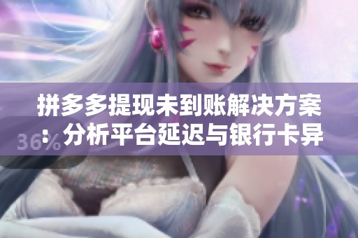 拼多多提现未到账解决方案：分析平台延迟与银行卡异常
