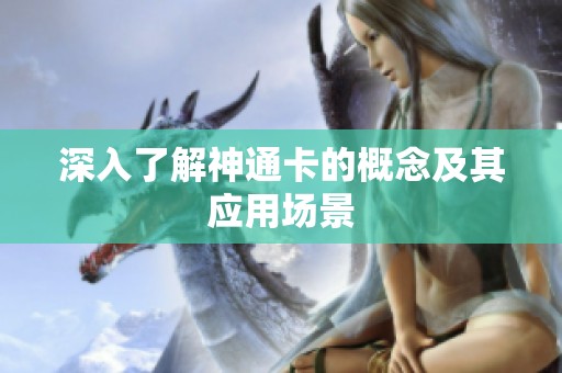 深入了解神通卡的概念及其应用场景 深入了解神通卡的概念及其应用场景