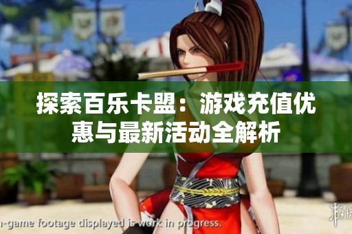 探索百乐卡盟:游戏充值优惠与最新活动全解析 探索百乐卡盟:游戏充值优惠与最新活动全解析