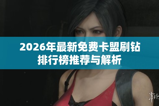 2026年最新免费卡盟刷钻排行榜推荐与解析 2026年最新免费卡盟刷钻排行榜推荐与解析