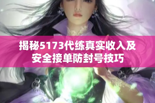 揭秘5173代练真实收入及安全接单防封号技巧
