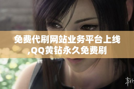 免费代刷网站业务平台上线,QQ黄钻永久免费刷