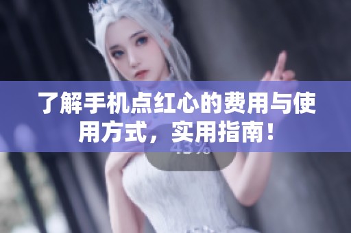 了解手机点红心的费用与使用方式,实用指南! 了解手机点红心的费用与使用方式,实用指南!
