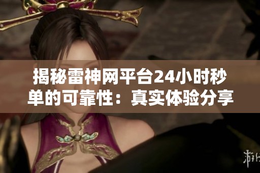 揭秘雷神网平台24小时秒单的可靠性：真实体验分享与安全详解