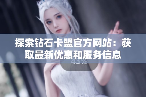 探索钻石卡盟官方网站：获取最新优惠和服务信息
