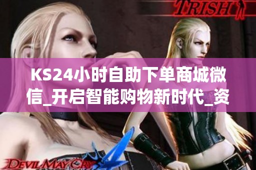 KS24小时自助下单商城微信_开启智能购物新时代_资讯 KS24小时自助下单商城微信_开启智能购物新时代_资讯