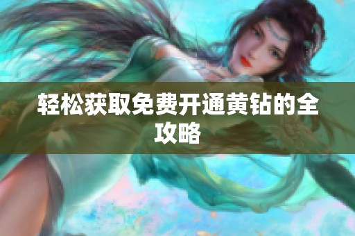 轻松获取免费开通黄钻的全攻略 轻松获取免费开通黄钻的全攻略