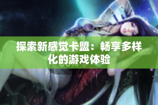 探索新感觉卡盟：畅享多样化的游戏体验