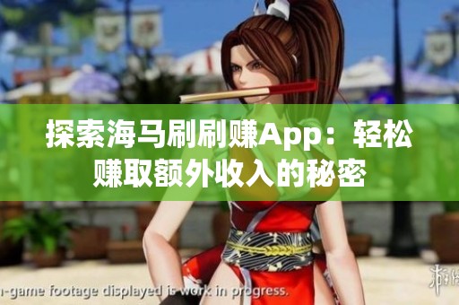 探索海马刷刷赚App:轻松赚取额外收入的秘密 探索海马刷刷赚App:轻松赚取额外收入的秘密
